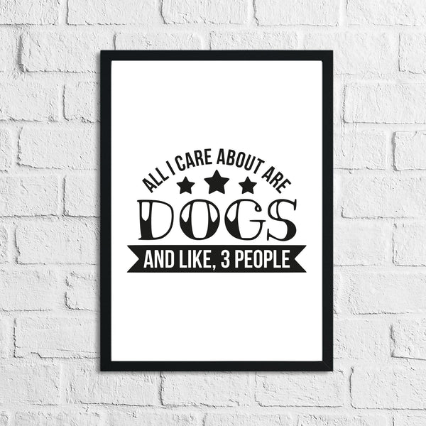 All I Care About Is Dogs Animal Lover Simple House Wall Decor Print