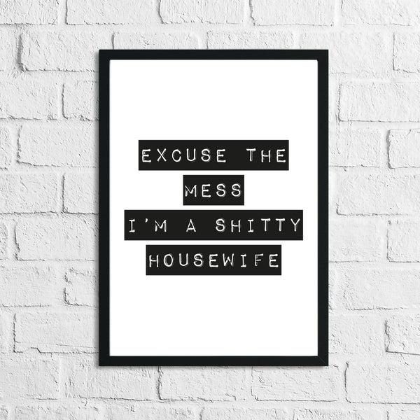 Excuse The Mess I'm a Sh#tty Housewife Block Text Humorous Funny Home Wall Decor Print