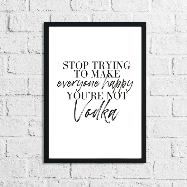 Stop Trying To Make Everyone Happy You're Not Vodka Alcohol Kitchen Wall Decor Print